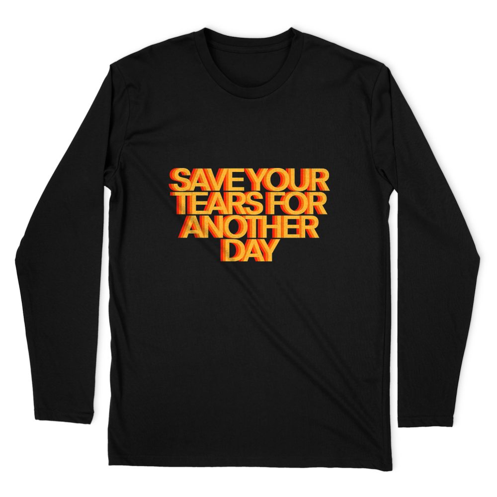SAVE YOUR TEARS FOR ANOTHER DAY LONG SLEEVE T-SHIRT