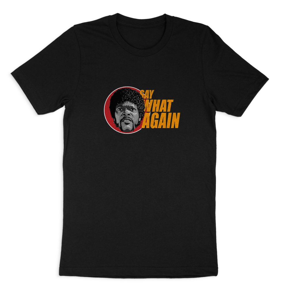SAY WHAT AGAIN SHORT SLEEVE T-SHIRT