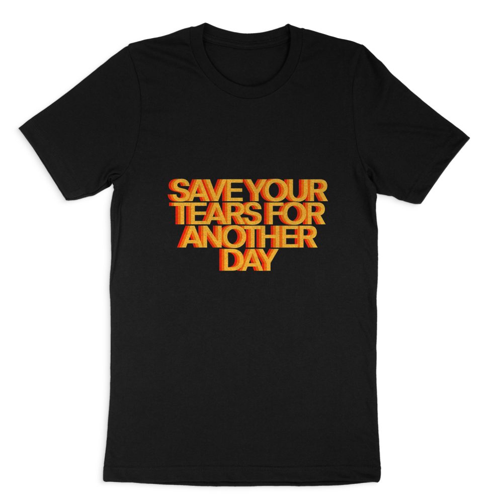 SAVE YOUR TEARS FOR ANOTHER DAY SHORT SLEEVE T-SHIRT