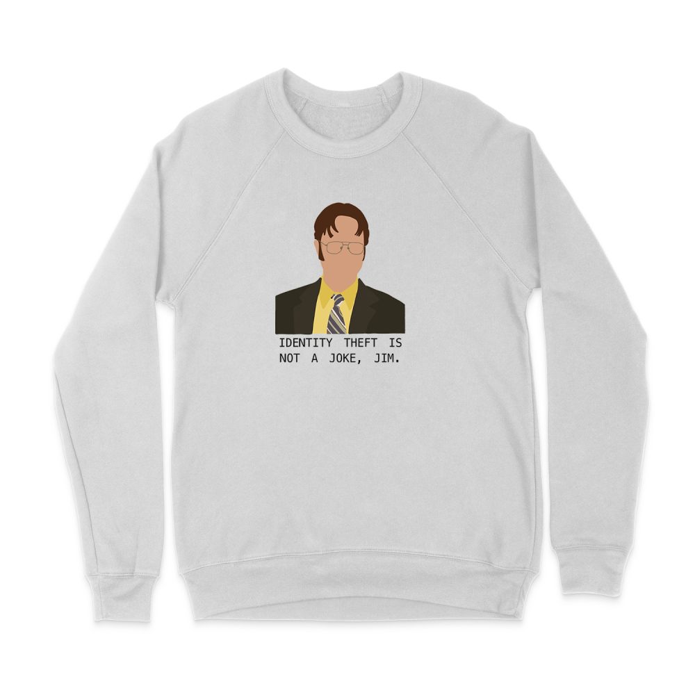 DWIGHT K. SCHRUTE -IDENTITY THEFT IS NOT A JOKE JIM SWEATSHIRT