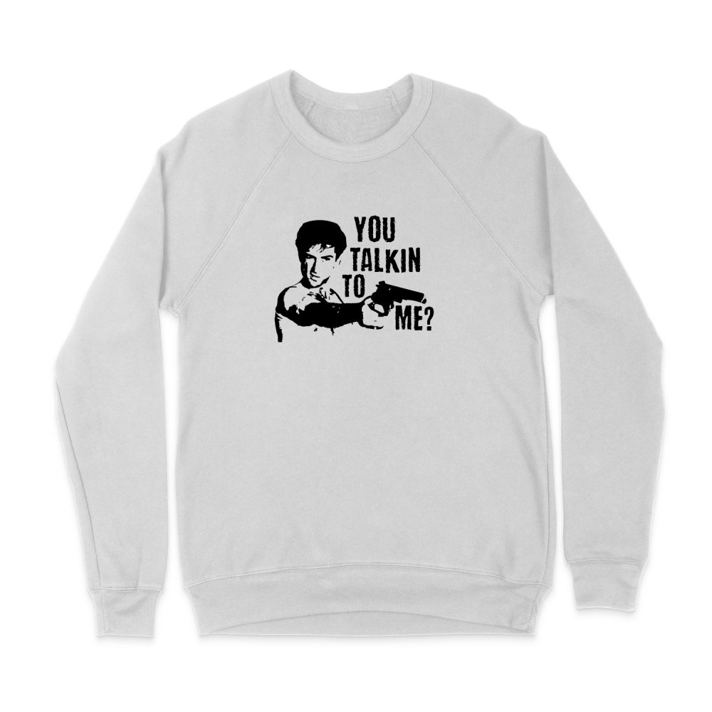 YOU TALKING TO ME SWEATSHIRT