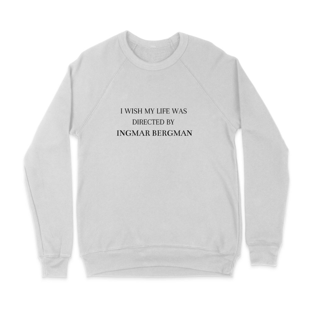 I WISH MY LIFE WAS DIRECTED BY INGMAR BERGMAN SWEATSHIRT
