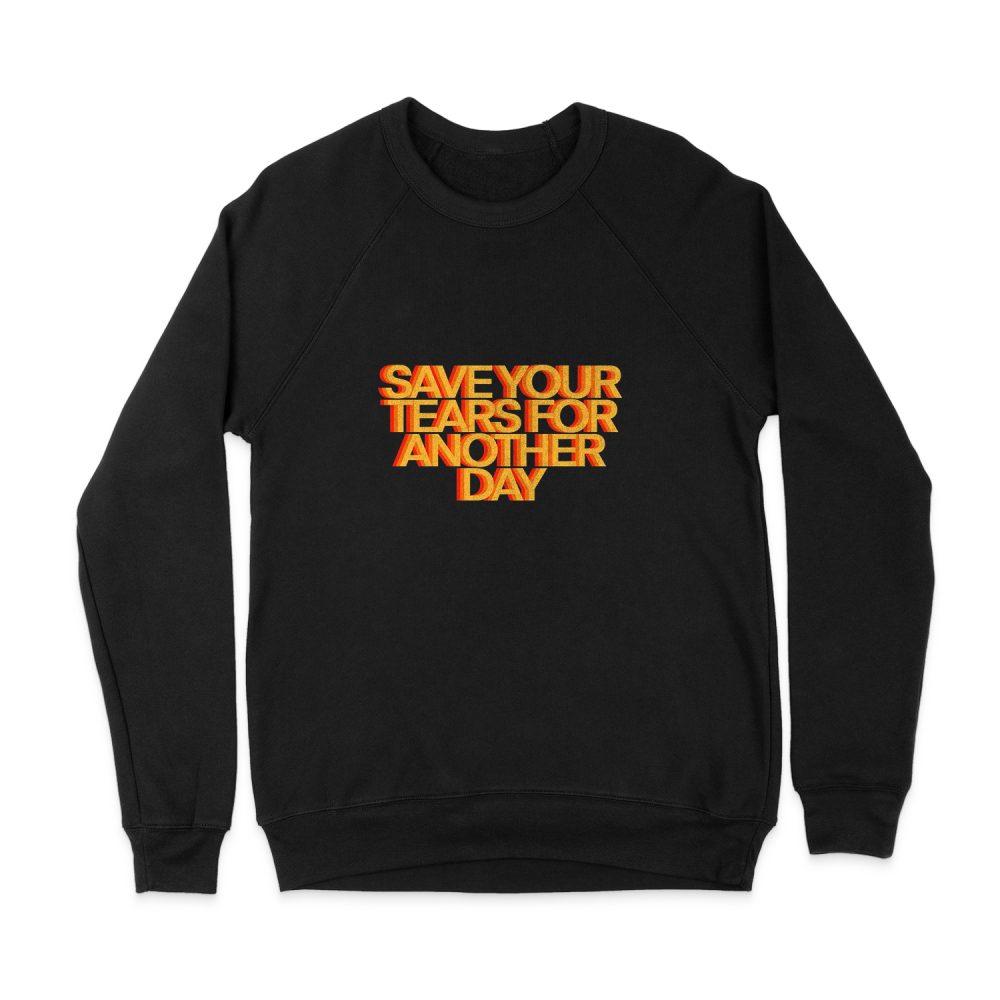 SAVE YOUR TEARS FOR ANOTHER DAY SWEATSHIRT