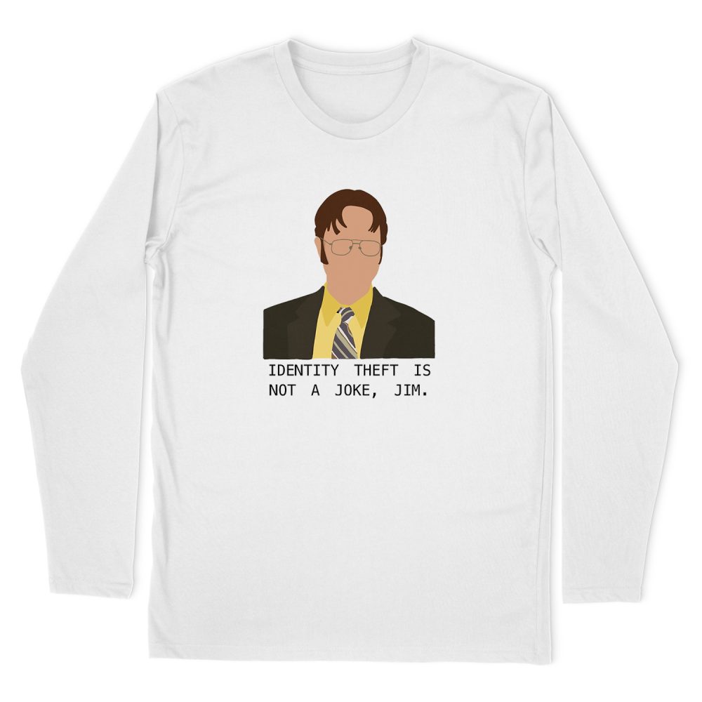 DWIGHT K. SCHRUTE -IDENTITY THEFT IS NOT A JOKE JIM LONG SLEEVE T-SHIRT